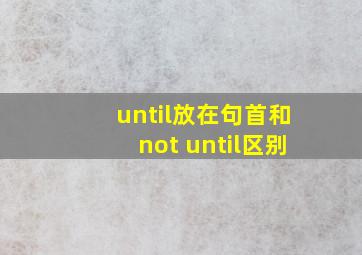 until放在句首和not until区别